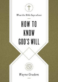 What the Bible Says about How to Know God's Will : What the Bible Says about . . . - Wayne Grudem