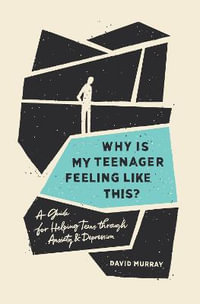 Why Is My Teenager Feeling Like This? : A Guide for Helping Teens through Anxiety and Depression - David Murray