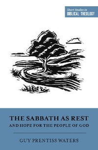 The Sabbath as Rest and Hope for the People of God : Short Studies in Biblical Theology - Guy Prentiss Waters