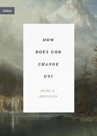 How Does God Change Us? : Union - Dane Ortlund