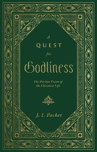 A Quest for Godliness : The Puritan Vision of the Christian Life - J. I. Packer