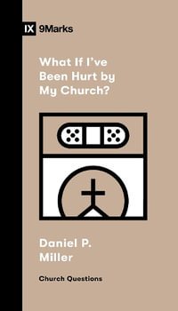 What If I've Been Hurt by My Church? : Church Questions - Daniel P. Miller