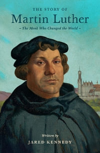 The Story of Martin Luther : The Monk Who Changed the World - Jared Kennedy