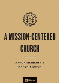 A Missions-Centered Church : 9marks Church-Centered Missions - Aaron Menikoff