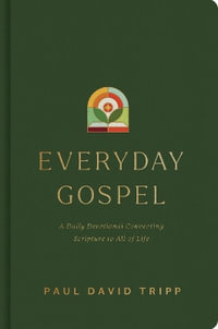 Everyday Gospel : A Daily Devotional Connecting Scripture to All of Life - Paul David Tripp