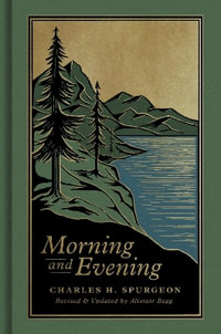 Morning and Evening : A New Edition of the Classic Devotional Based on The Holy Bible, English Standard Version - Charles H. Spurgeon