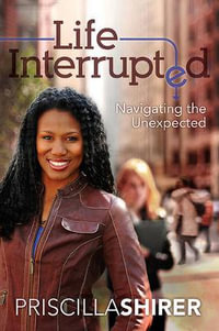 Life Interrupted : Navigating the Unexpected - Priscilla Shirer