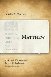 Matthew : The Exegetical Guide to the Greek New Testament - Charles L Quarles