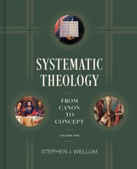 Systematic Theology, Volume One : From Canon to Concept Volume 1 - Stephen J. Wellum