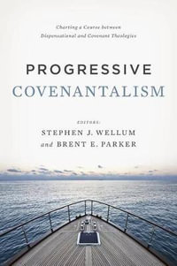 Progressive Covenantalism : Charting a Course between Dispensational and Covenantal Theologies - Dr. Stephen J. Wellum