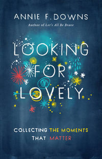 Looking for Lovely : Collecting the Moments that Matter - Annie F. Downs