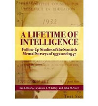 A Lifetime of Intelligence : Follow-up Studies of the Scottish Mental Surveys of 1932 and 1947 - Ian J Deary