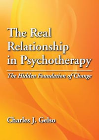 The Real Relationship in Psychotherapy : The Hidden Foundation of Chance - Charles J. Gelso