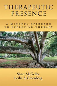 Therapeutic Presence : A Mindful Approach to Effective Therapy - Shari M. Geller