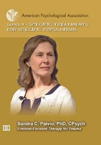 Emotion-Focused Therapy for Trauma : Specific Treatments for Specific Populations Video Series - Sandra C. Paivio