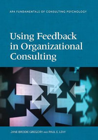 Using Feedback in Organizational Consulting : Fundamentals of Consulting Psychology Series - Jane Brodie Gregory