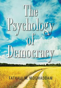 The Psychology of Democracy - Fathali M. Moghaddam