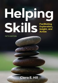 Helping Skills : 5th Edition - Facilitating Exploration, Insight, and Action - Clara E. Hill