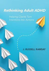 Rethinking Adult ADHD : Helping Clients Turn Intentions Into Actions - J. Russell Ramsay