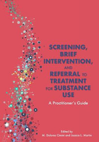 Screening, Brief Intervention, and Referral to Treatment for Substance Use : A Practitioner's Guide - M. Dolores Cimini