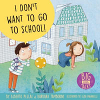 I Don't Want to Go to School! : Big Little Talks - Alberto Pellai