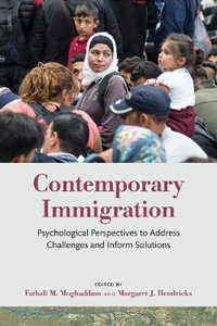 Contemporary Immigration : Psychological Perspectives to Address Challenges and Inform Solutions - Fathali M. Moghaddam