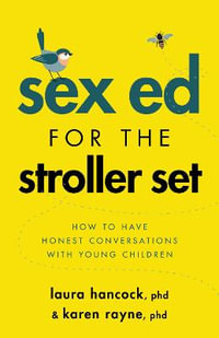 Sex Ed for the Stroller Set : How to Have Honest Conversations With Young Children - Laura Hancock