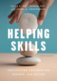 Helping Skills : Facilitating Exploration, Insight, and Action - Clara E. Hill