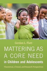 Mattering as a Core Need in Children and Adolescents : Theoretical, Clinical, and Research Perspectives - Gordon L. Flett