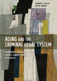 Aging and the Criminal Legal System : Community Services, Courts, Corrections, and Policy - Lindsey E. Wylie