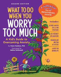 What to Do When You Worry Too Much 2/e : A Kid's Guide to Overcoming Anxiety - Dawn Huebner