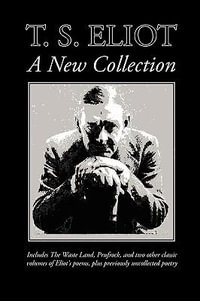 T. S. Eliot : A New Collection - T. S. Eliot