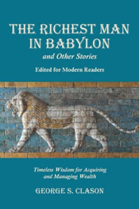 The Richest Man in Babylon and Other Stories, Edited for Modern Readers : Timeless Wisdom for Acquiring and Managing Wealth - George S. Clason