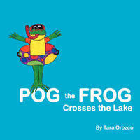 Pog the Frog Crosses the Lake - Tara Orozco