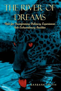 The River of Dreams : Tools for Transforming Ordinary Experiences Into Extraordinary Realities - Barbara Smith