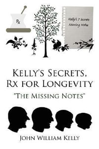 Kelly's Secrets, Rx for Longevity : "The Missing Notes" - John William Kelly