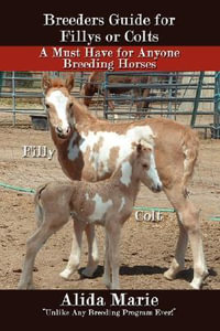 Breeders Guide for Fillys or Colts : A Must Have for Anyone Breeding Horses - Alida Marie