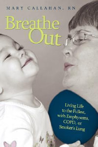 Breathe Out : Living Life to the Fullest, with Emphysema, COPD, or Smoker's Lung - Mary Callahan RN