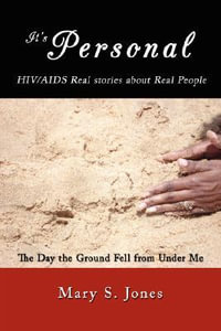 It's Personal, HIV/AIDS Real stories about Real People : The Day the Ground Fell from Under Me - Mary S. Jones