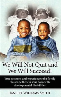 We Will Not Quit and We Will Succeed! : True accounts and experiences of a family blessed with twin sons born with developmental disabilities - Janette Williams-Smith