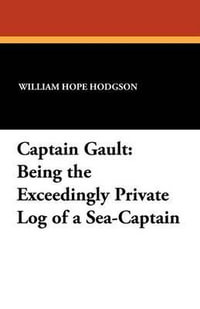 Captain Gault : Being the Exceedingly Private Log of a Sea-Captain - William Hope Hodgson