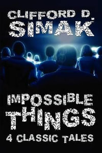 Impossible Things : Four Classic Tales - Clifford D Simak