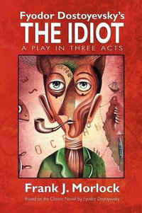 The Idiot : A Play in Three Acts - Frank J. Morlock