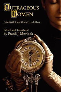 Outrageous Women : Lady MacBeth and Other French Plays - Frank J Morlock