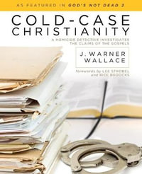 Cold- Case Christianity : A Homicide Detective Investigates the Claims of the Gospels - J. Warner Wallace