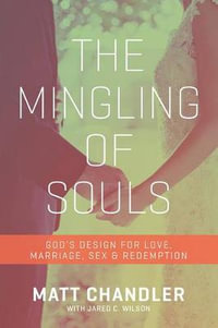 The Mingling of Souls : God's Design for Love, Marriage, Sex, and Redemption - Matt Chandler