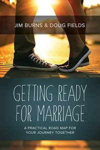 Getting Ready for Marriage : A Practical Road Map for Your Journey Together - Jim Burns