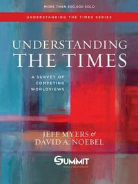 Understanding the Times : A Survey of Competing Worldviews - Jeff Myers