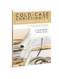 Cold-Case Christianity Participant's Guide - J Warner Wallace