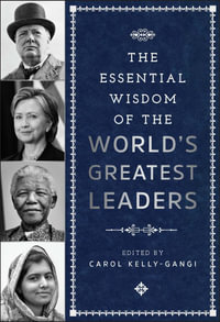 The Essential Wisdom of the World's Greatest Leaders : Essential Wisdom - Carol Kelly-Gangi